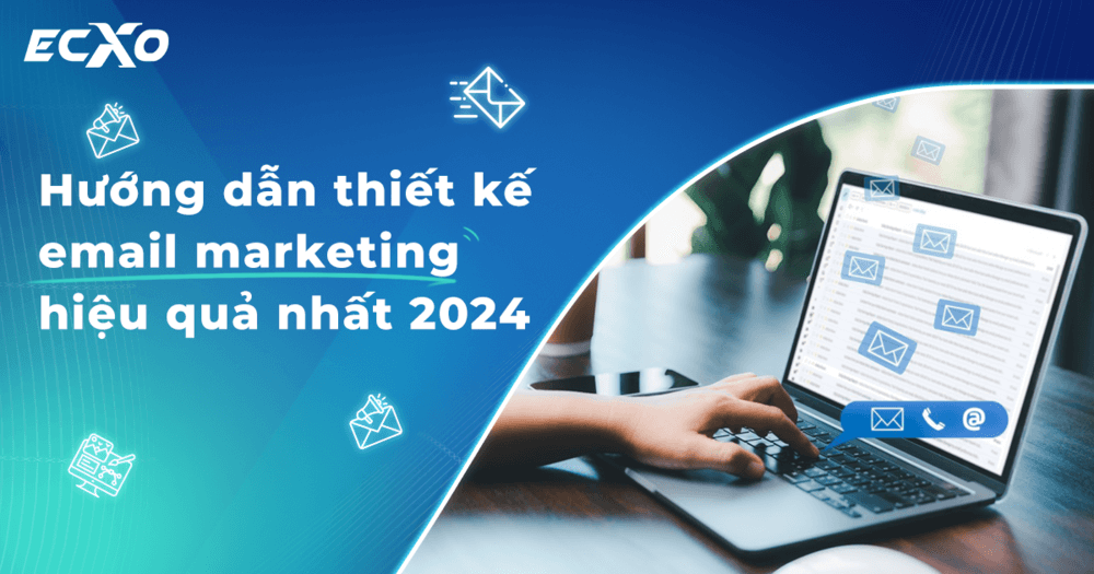 Hướng dẫn thiết kế email marketing hiệu quả nhất 2024
